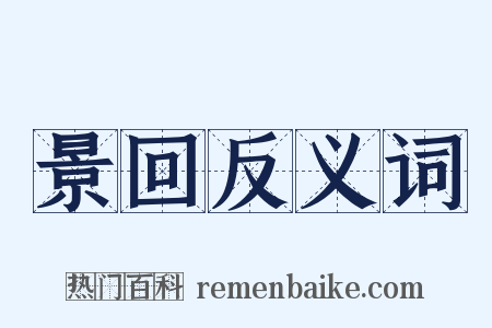 景回反义词是什么意思的图片